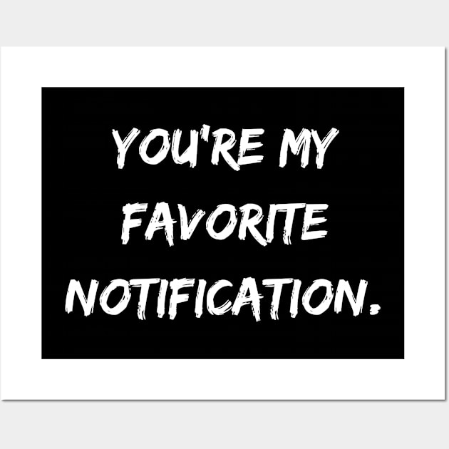 You're My Favourite Notification Wall Art by DivShot 